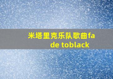 米塔里克乐队歌曲fade toblack